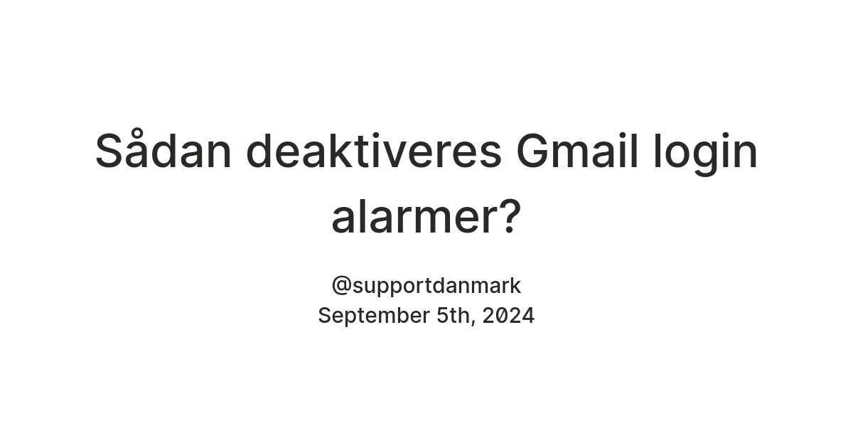 Sådan deaktiveres Gmail login alarmer? — Teletype