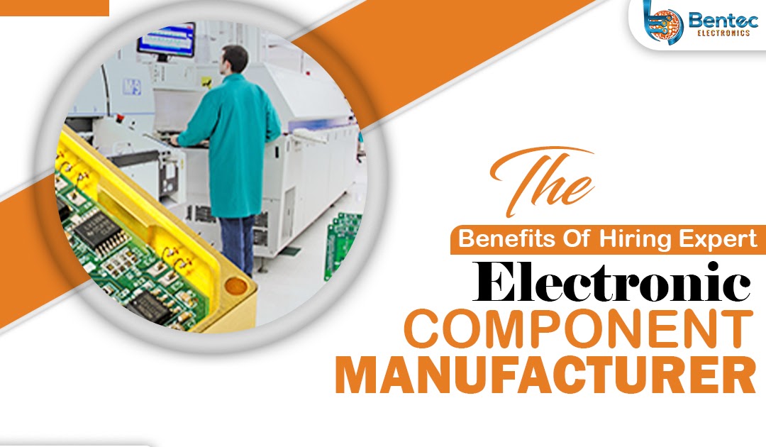 The Benefits Of Hiring Expert Electronic Component Manufacturer